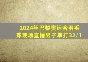 2024年巴黎奥运会羽毛球现场直播男子单打32\1